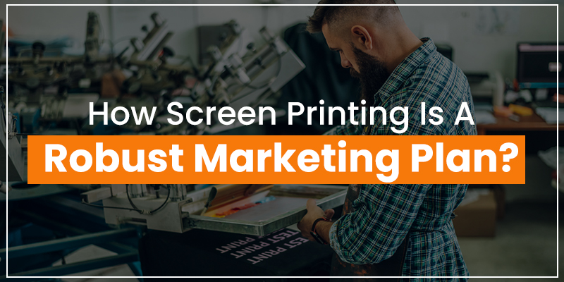 How Screen Printing Is A Robust Marketing Plan?