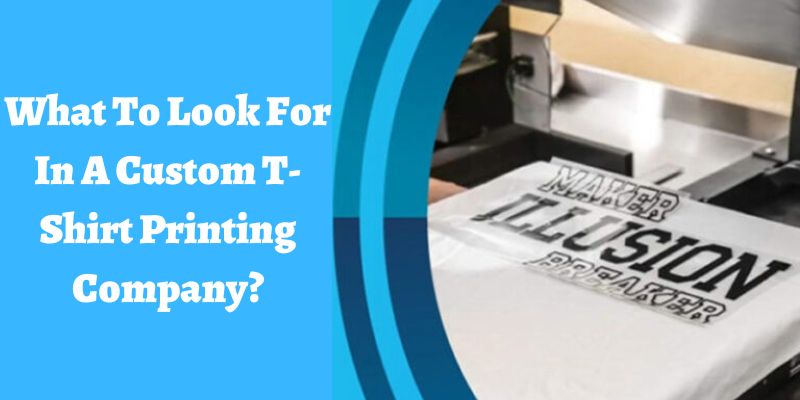 What To Look For In A Custom T-Shirt Printing Company?
