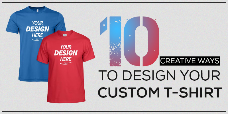 10 Creative Ways to Design Your Custom T-shirt