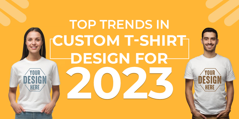 Top Trends in Custom T-Shirt Design for 2023