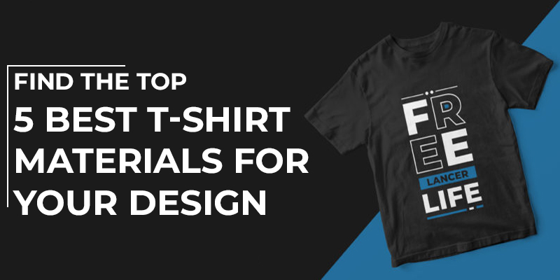 Find The Top 5 Best T-Shirt Materials For Your Design