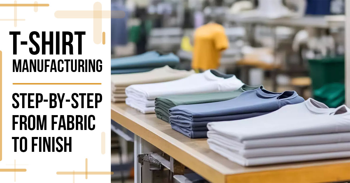 T-Shirt Manufacturing: Step-by-Step from Fabric to Finish