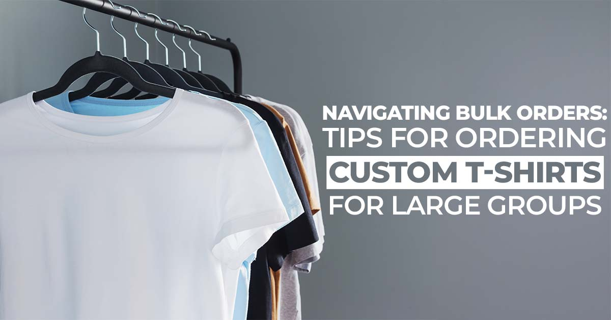 Navigating Bulk Orders: Tips for Ordering Custom T-Shirts for Large Groups