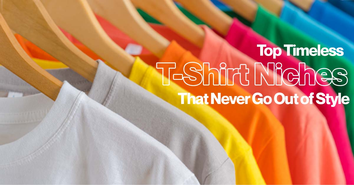 Top Timeless T-Shirt Niches That Never Go Out of Style
