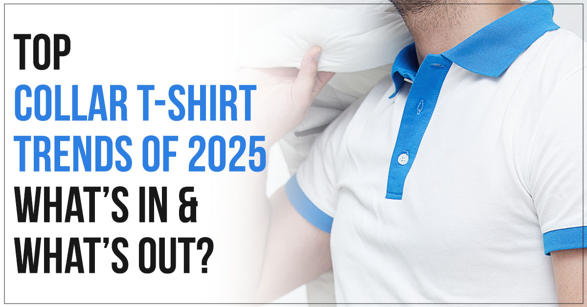 Top Collar T-Shirt Trends of 2025: What’s In & What’s Out?