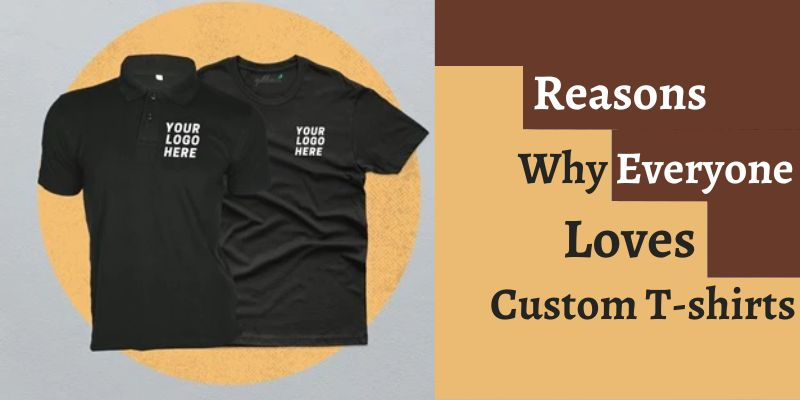 Reasons Why Everyone Loves Custom T-shirts