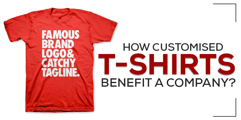 How Customised T-Shirts Benefit A Company?