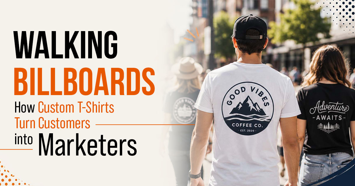 Walking Billboards: How Custom T-Shirts Turn Customers into Marketers