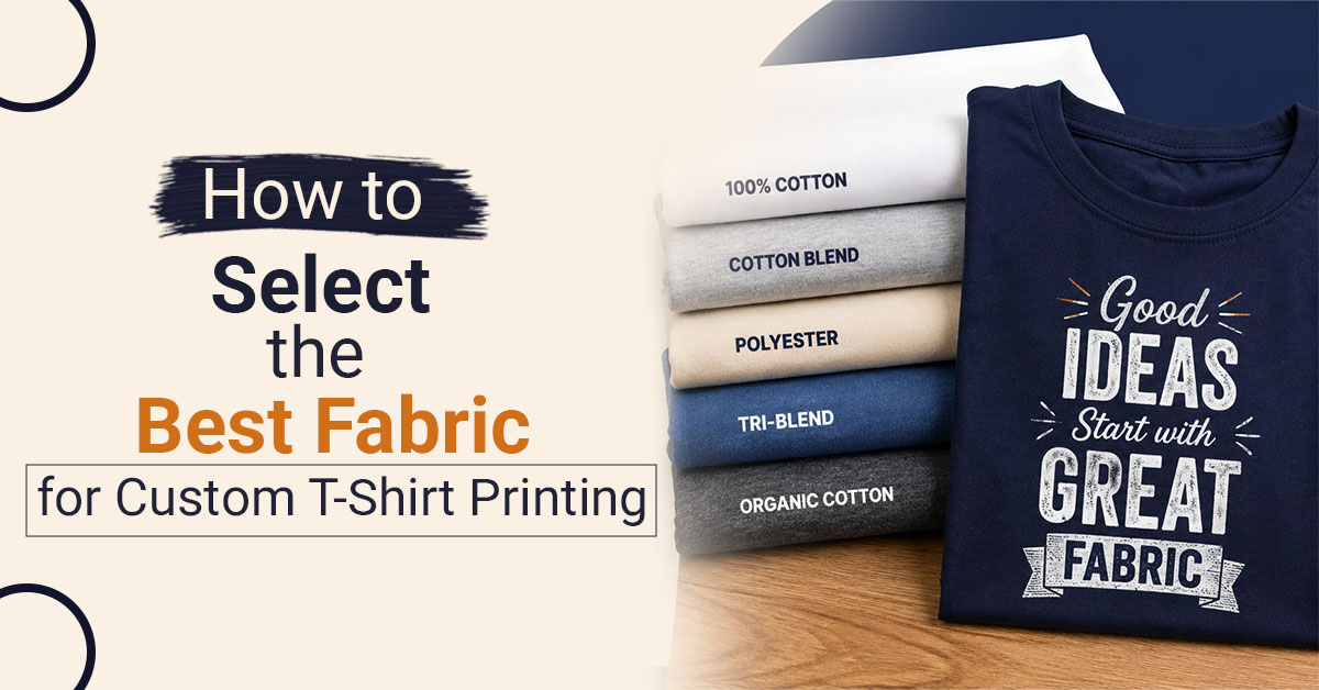 How to Select the Best Fabric for Custom T-Shirt Printing