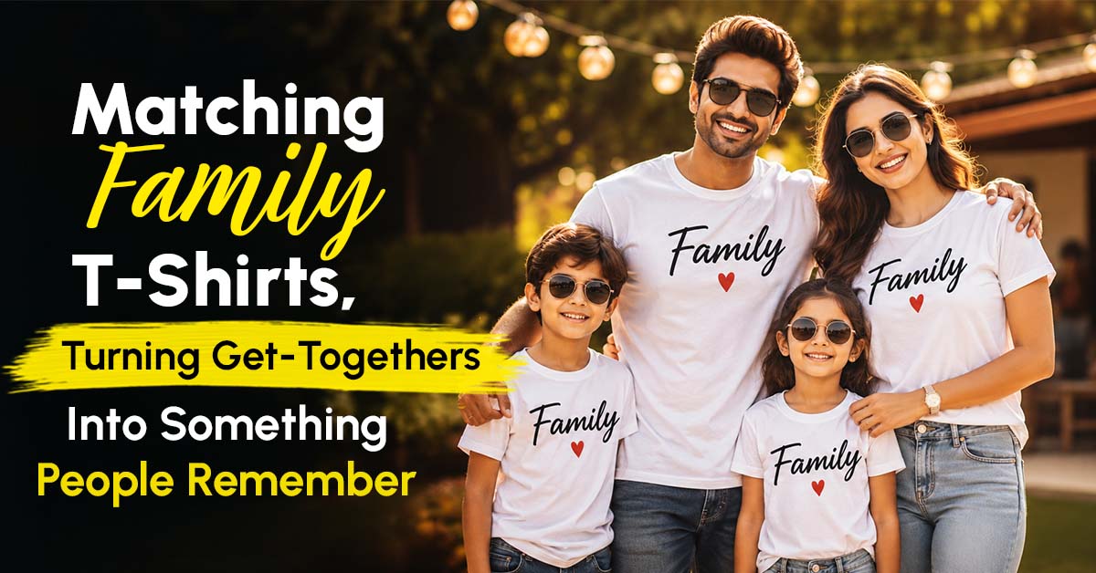 Matching Family T-Shirts, Turning Get-Togethers Into Something People Remember